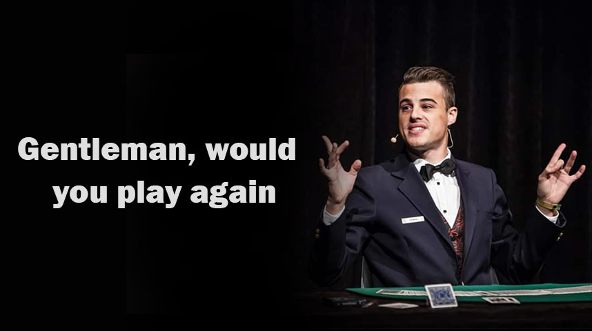 Gentlemain, would you play again